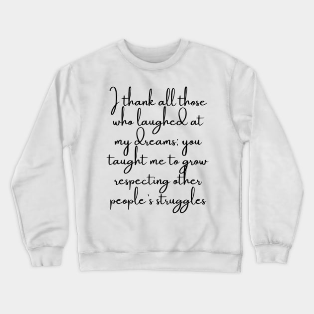 I Thank All Those Who Laughed at My Dreams Crewneck Sweatshirt by GMAT
